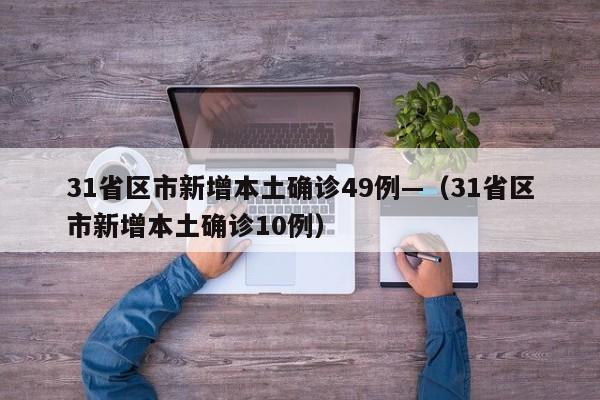 31省区市新增本土确诊49例—（31省区市新增本土确诊10例）