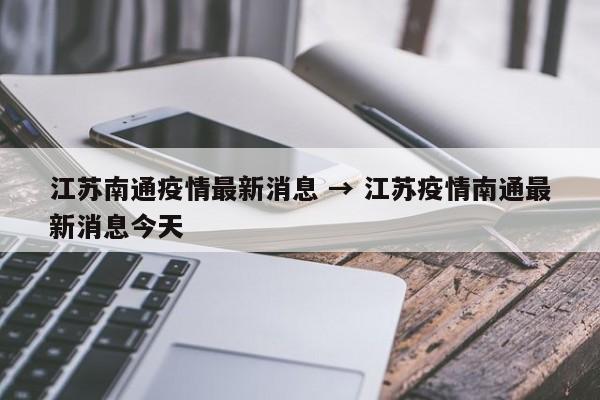 江苏南通疫情最新消息 → 江苏疫情南通最新消息今天